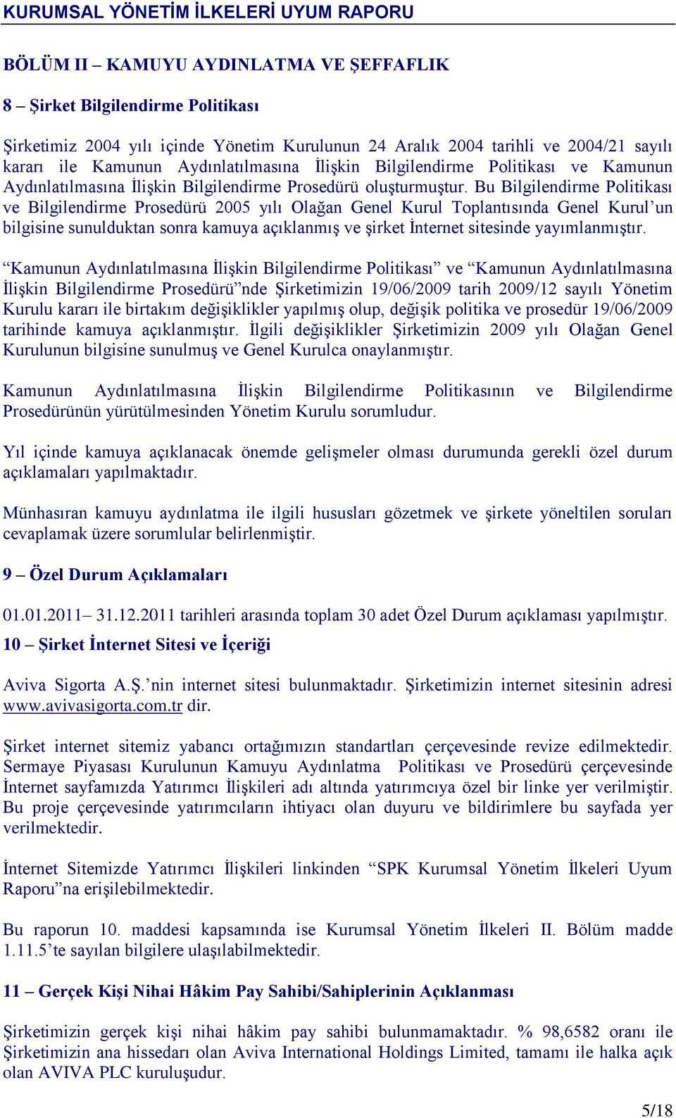 Bu Bilgilendirme Politikası ve Bilgilendirme Prosedürü 2005 yılı Olağan Genel Kurul Toplantısında Genel Kurul un bilgisine sunulduktan sonra kamuya açıklanmış ve şirket İnternet sitesinde