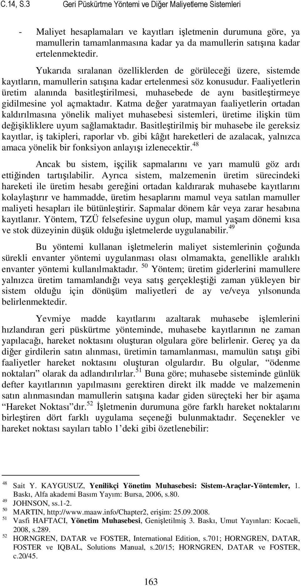 ertelenmektedir. Yukarıda sıralanan özelliklerden de görüleceği üzere, sistemde kayıtların, mamullerin satışına kadar ertelenmesi söz konusudur.