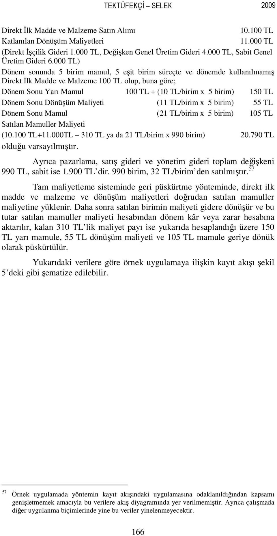 000 TL) Dönem sonunda 5 birim mamul, 5 eşit birim süreçte ve dönemde kullanılmamış Direkt İlk Madde ve Malzeme 100 TL olup, buna göre; Dönem Sonu Yarı Mamul 100 TL + (10 TL/birim x 5 birim) 150 TL