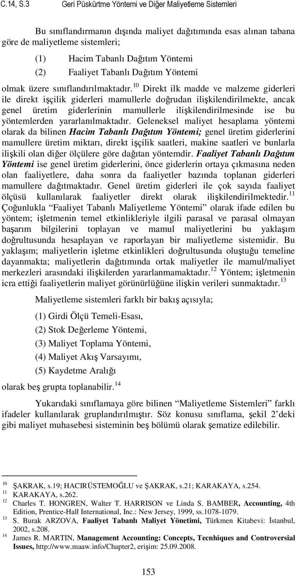 Faaliyet Tabanlı Dağıtım Yöntemi olmak üzere sınıflandırılmaktadır.