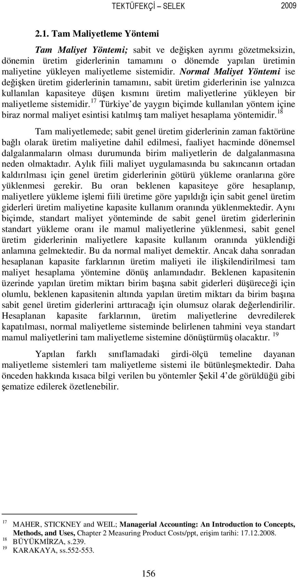 Normal Maliyet Yöntemi ise değişken üretim giderlerinin tamamını, sabit üretim giderlerinin ise yalnızca kullanılan kapasiteye düşen kısmını üretim maliyetlerine yükleyen bir maliyetleme sistemidir.