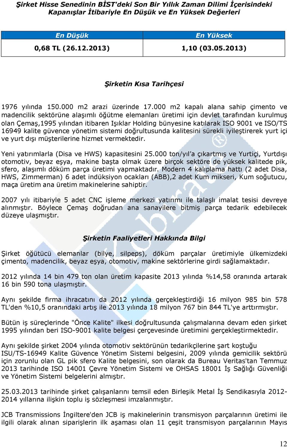 000 m2 kapalı alana sahip çimento ve madencilik sektörüne alaşımlı öğütme elemanları üretimi için devlet tarafından kurulmuş olan Çemaş,1995 yılından itibaren Işıklar Holding bünyesine katılarak ISO