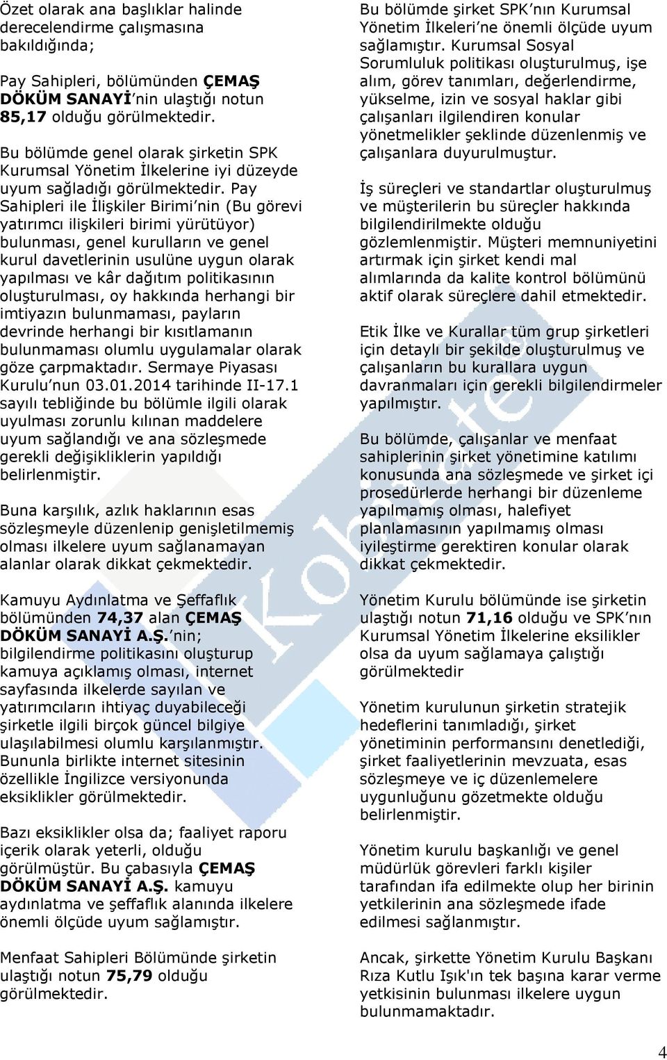 Pay Sahipleri ile İlişkiler Birimi nin (Bu görevi yatırımcı ilişkileri birimi yürütüyor) bulunması, genel kurulların ve genel kurul davetlerinin usulüne uygun olarak yapılması ve kâr dağıtım