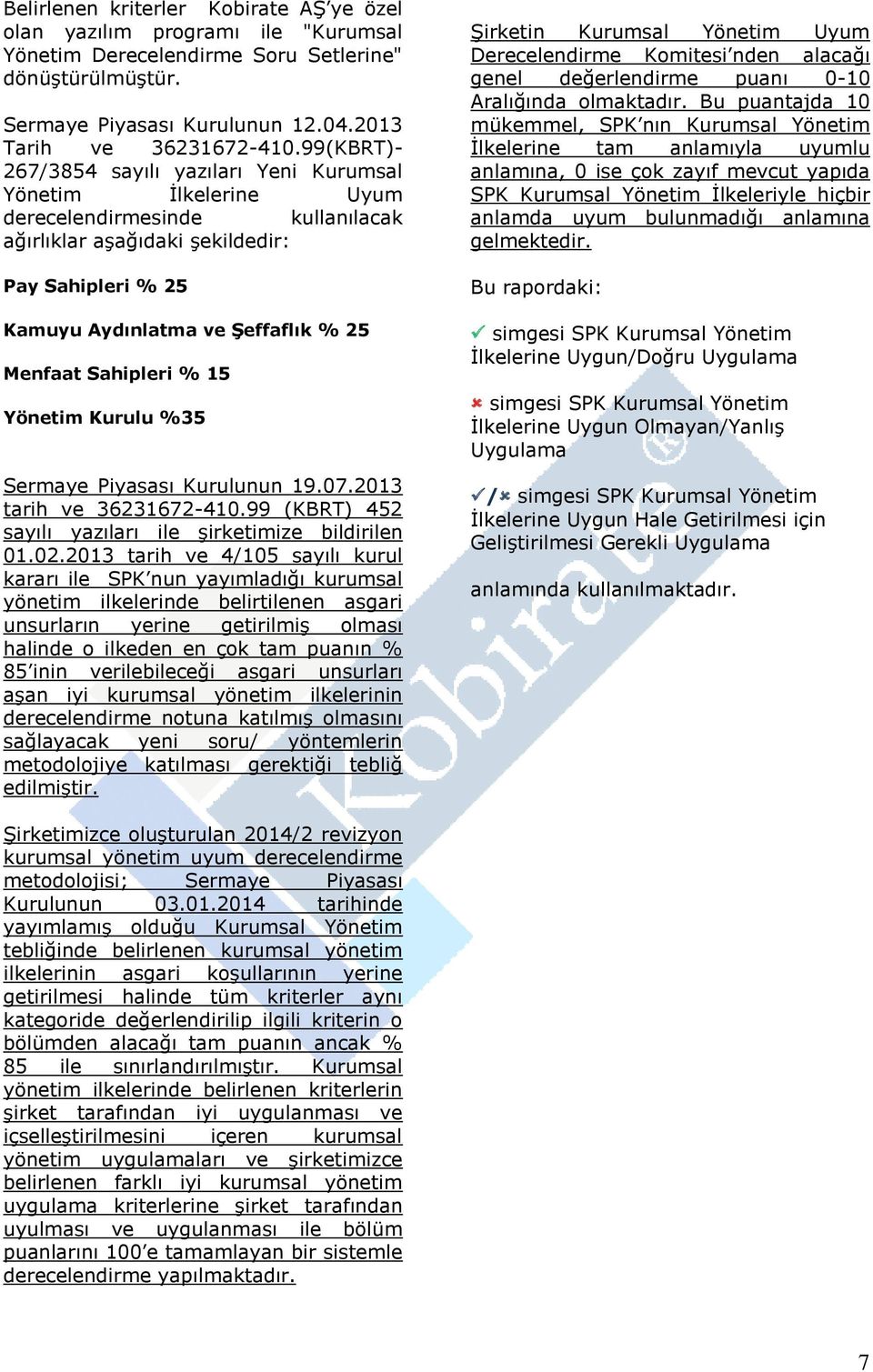 Menfaat Sahipleri % 15 Yönetim Kurulu %35 Sermaye Piyasası Kurulunun 19.07.2013 tarih ve 36231672-410.99 (KBRT) 452 sayılı yazıları ile şirketimize bildirilen 01.02.