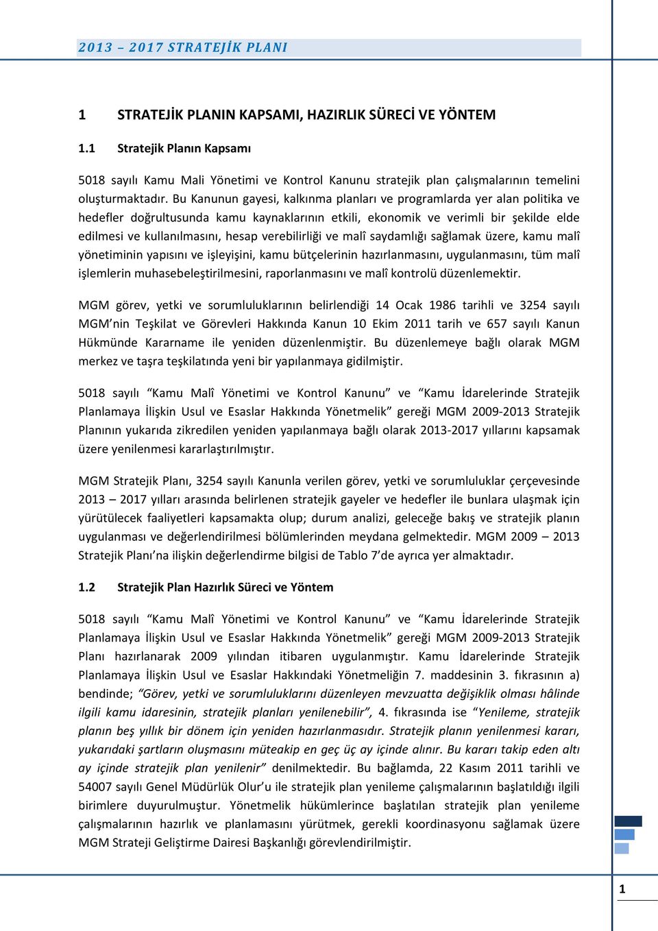 Bu Kanunun gayesi, kalkınma planları ve programlarda yer alan politika ve hedefler doğrultusunda kamu kaynaklarının etkili, ekonomik ve verimli bir şekilde elde edilmesi ve kullanılmasını, hesap