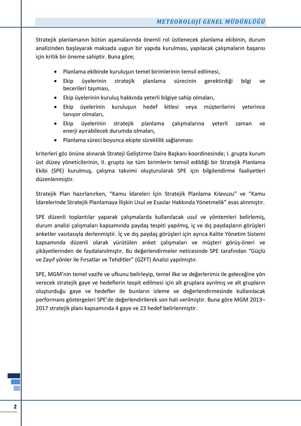 Buna göre; Planlama ekibinde kuruluşun temel birimlerinin temsil edilmesi, Ekip üyelerinin stratejik planlama sürecinin gerektirdiği bilgi ve becerileri taşıması, Ekip üyelerinin kuruluş hakkında