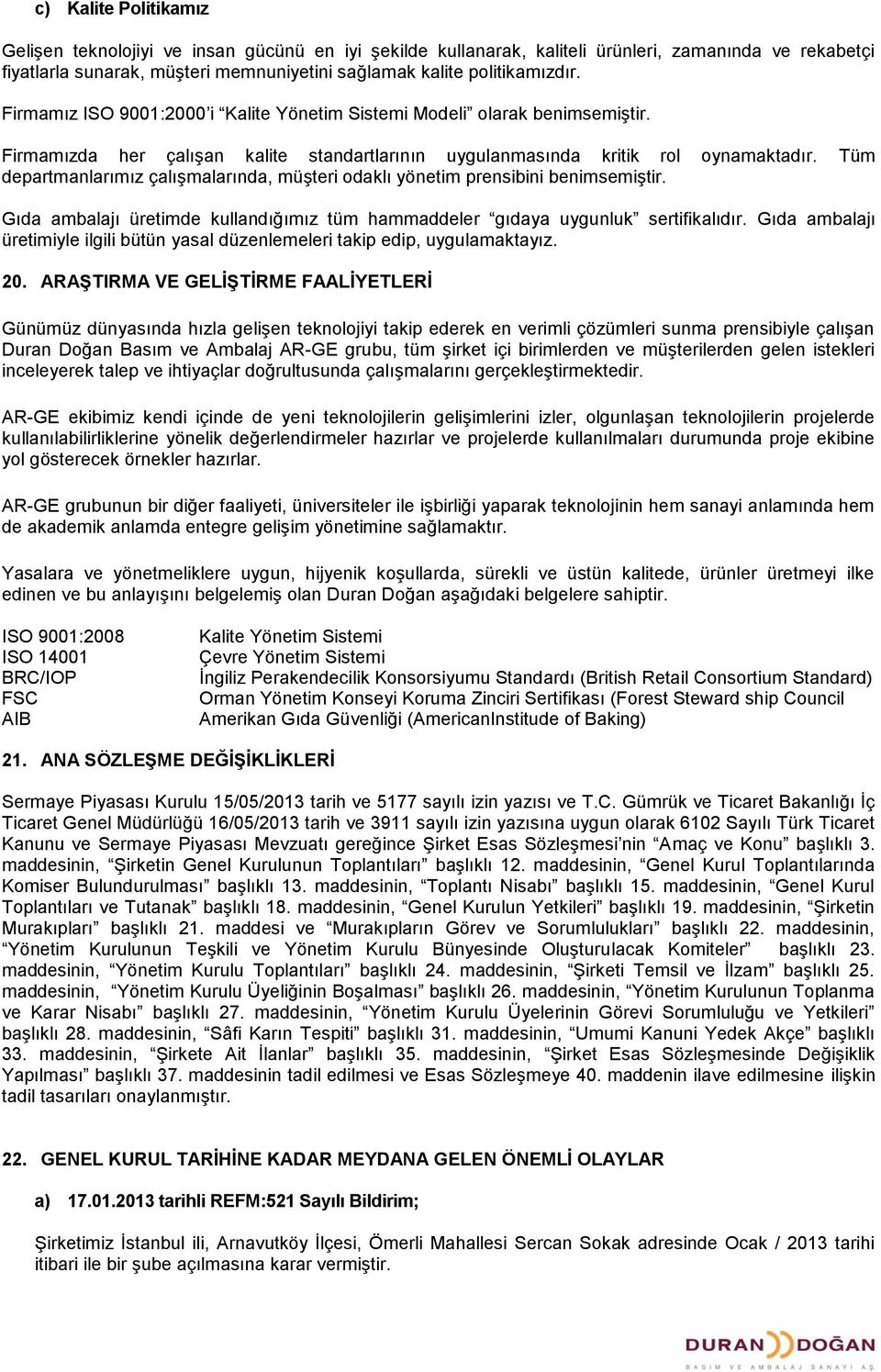 Tüm departmanlarımız çalışmalarında, müşteri odaklı yönetim prensibini benimsemiştir. Gıda ambalajı üretimde kullandığımız tüm hammaddeler gıdaya uygunluk sertifikalıdır.