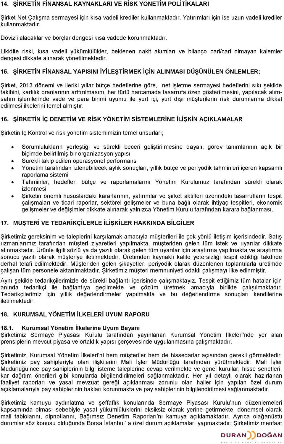 Likidite riski, kısa vadeli yükümlülükler, beklenen nakit akımları ve bilanço cari/cari olmayan kalemler dengesi dikkate alınarak yönetilmektedir. 15.