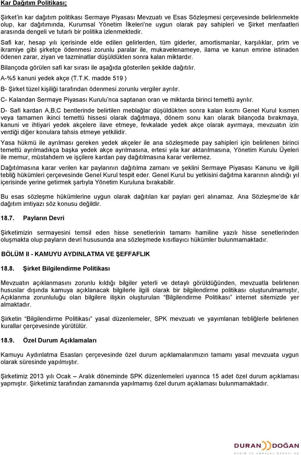 Safi kar, hesap yılı içerisinde elde edilen gelirlerden, tüm giderler, amortismanlar, karşılıklar, prim ve ikramiye gibi şirketçe ödenmesi zorunlu paralar ile, mukavelenameye, ilama ve kanun emrine