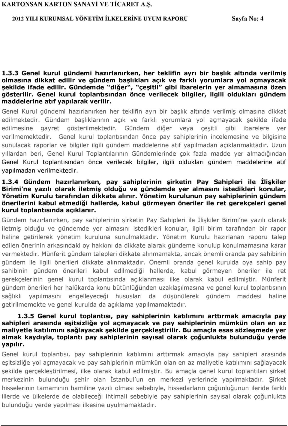 Gündemde diğer, çeşitli gibi ibarelerin yer almamasına özen gösterilir. Genel kurul toplantısından önce verilecek bilgiler, ilgili oldukları gündem maddelerine atıf yapılarak verilir.