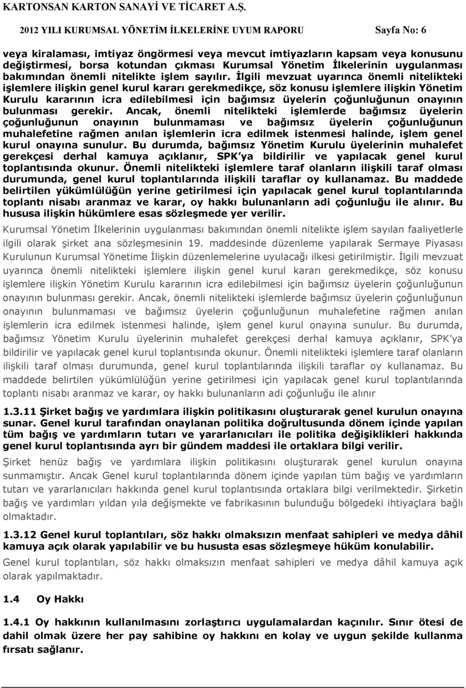 İlgili mevzuat uyarınca önemli nitelikteki işlemlere ilişkin genel kurul kararı gerekmedikçe, söz konusu işlemlere ilişkin Yönetim Kurulu kararının icra edilebilmesi için bağımsız üyelerin