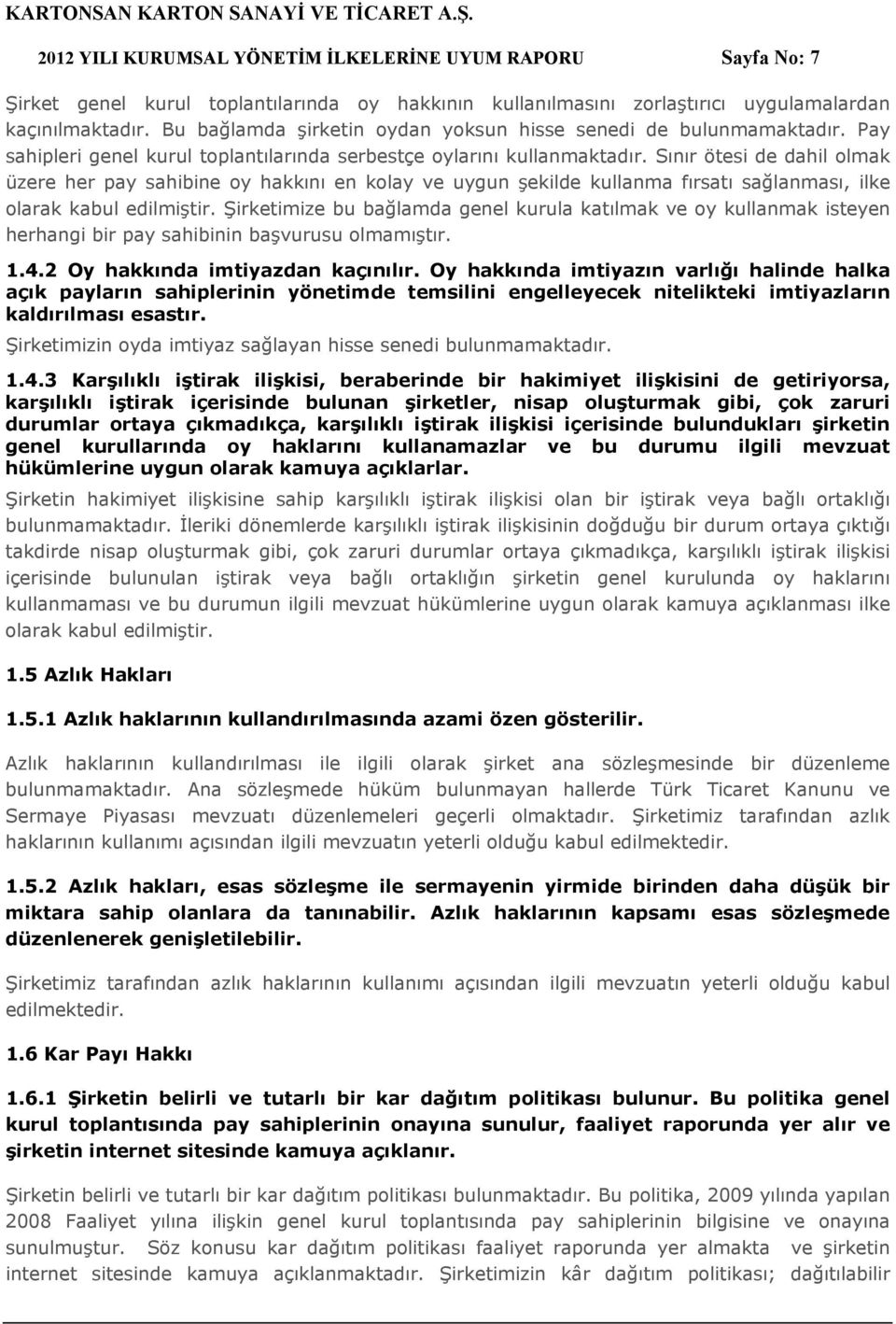 Sınır ötesi de dahil olmak üzere her pay sahibine oy hakkını en kolay ve uygun şekilde kullanma fırsatı sağlanması, ilke olarak kabul edilmiştir.