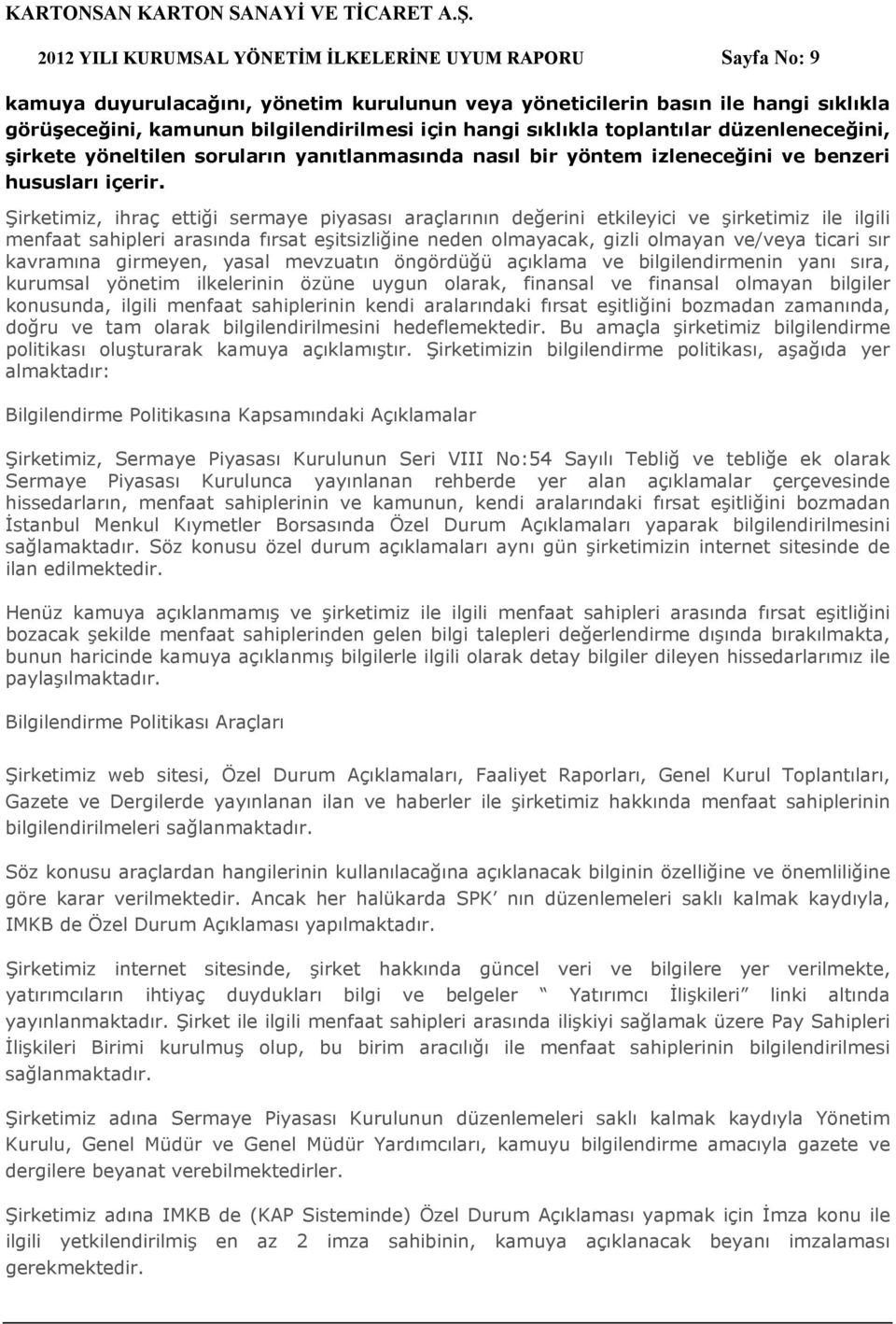 Şirketimiz, ihraç ettiği sermaye piyasası araçlarının değerini etkileyici ve şirketimiz ile ilgili menfaat sahipleri arasında fırsat eşitsizliğine neden olmayacak, gizli olmayan ve/veya ticari sır