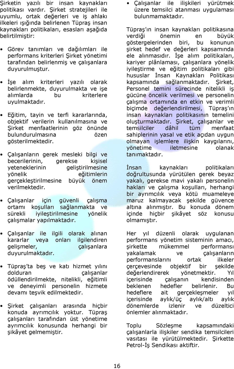 performans kriterleri Şirket yönetimi tarafından belirlenmiş ve çalışanlara duyurulmuştur. İşe alım kriterleri yazılı olarak belirlenmekte, duyurulmakta ve işe alımlarda bu kriterlere uyulmaktadır.