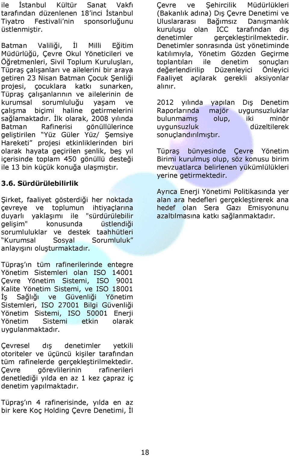 projesi, çocuklara katkı sunarken, Tüpraş çalışanlarının ve ailelerinin de kurumsal sorumluluğu yaşam ve çalışma biçimi haline getirmelerini sağlamaktadır.