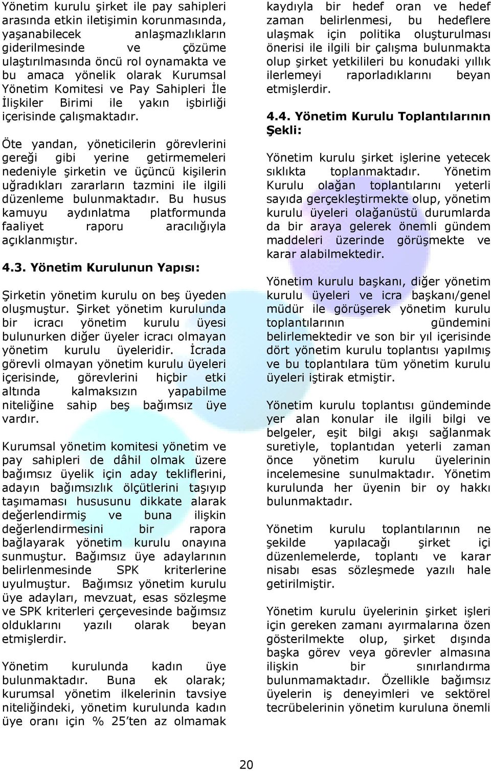 Öte yandan, yöneticilerin görevlerini gereği gibi yerine getirmemeleri nedeniyle şirketin ve üçüncü kişilerin uğradıkları zararların tazmini ile ilgili düzenleme bulunmaktadır.