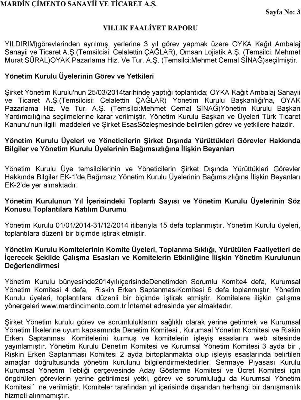 Yönetim Kurulu Üyelerinin Görev ve Yetkileri Şirket Yönetim Kurulu'nun 25/03/2014tarihinde yaptığı toplantıda; OYKA Kağıt Ambalaj Sanayii ve Ticaret A.Ş.(Temsilcisi: Celalettin ÇAĞLAR) Yönetim Kurulu Başkanlığı'na, OYAK Pazarlama Hiz.