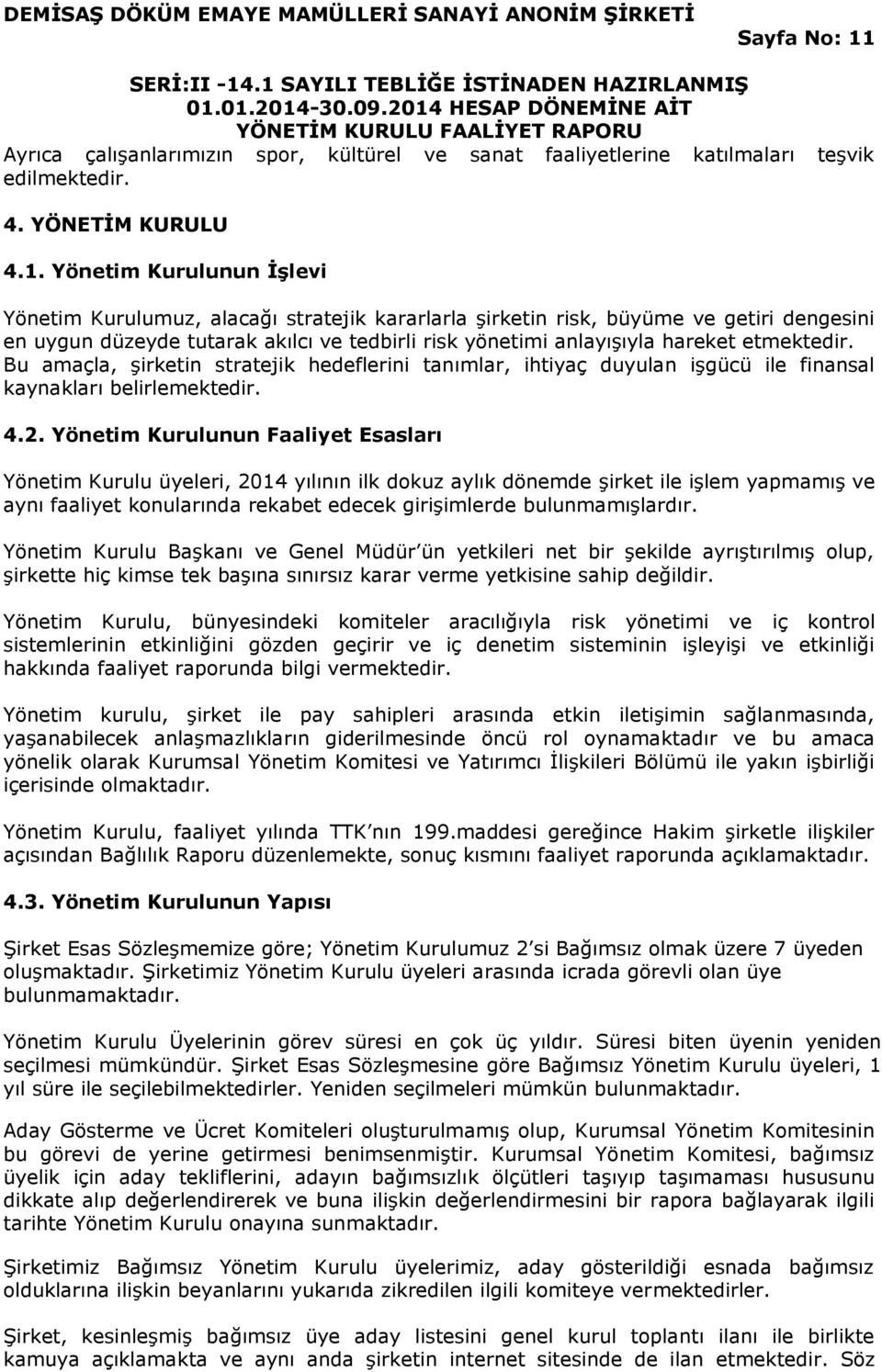 Yönetim Kurulunun İşlevi Yönetim Kurulumuz, alacağı stratejik kararlarla şirketin risk, büyüme ve getiri dengesini en uygun düzeyde tutarak akılcı ve tedbirli risk yönetimi anlayışıyla hareket