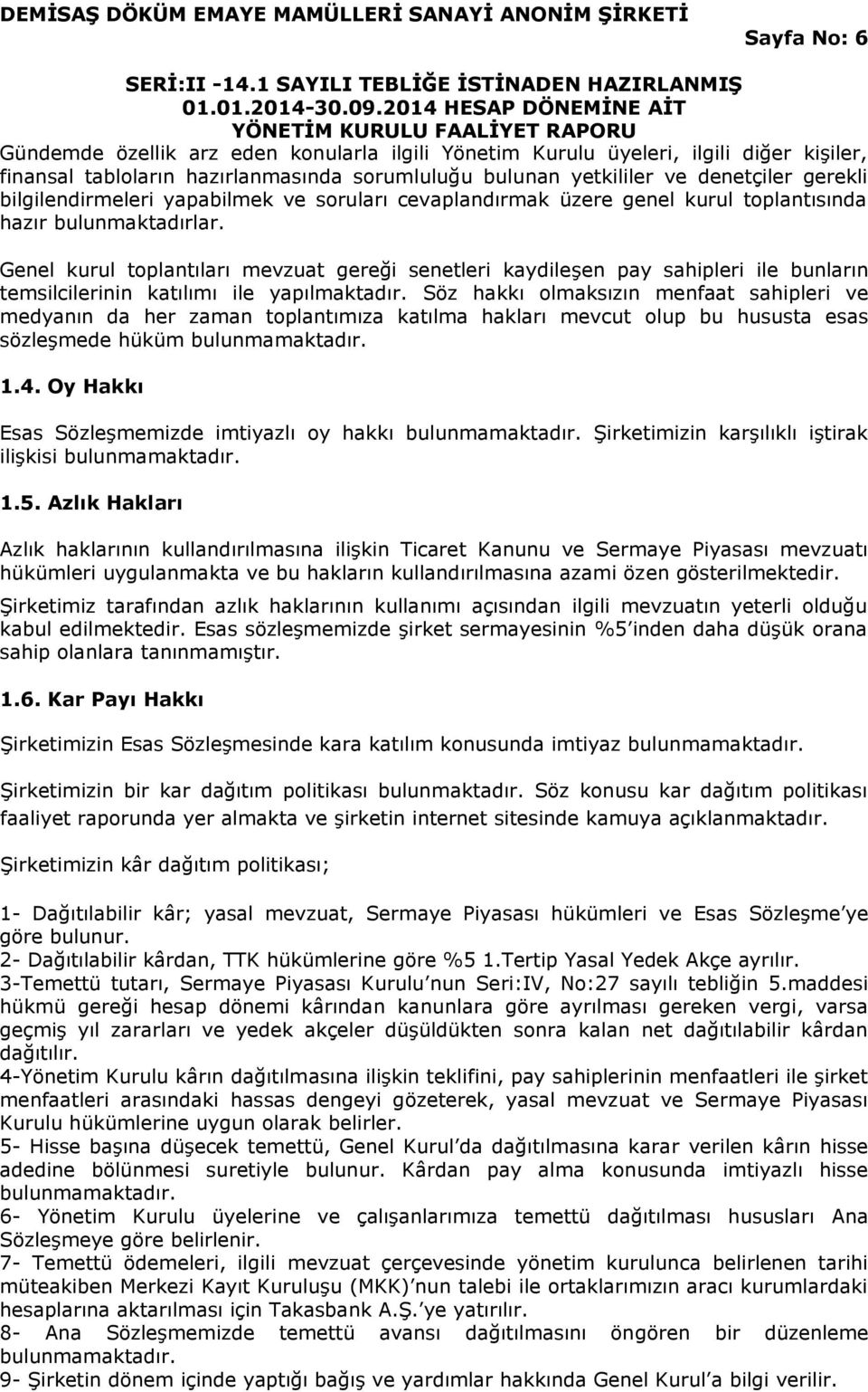 Genel kurul toplantıları mevzuat gereği senetleri kaydileşen pay sahipleri ile bunların temsilcilerinin katılımı ile yapılmaktadır.