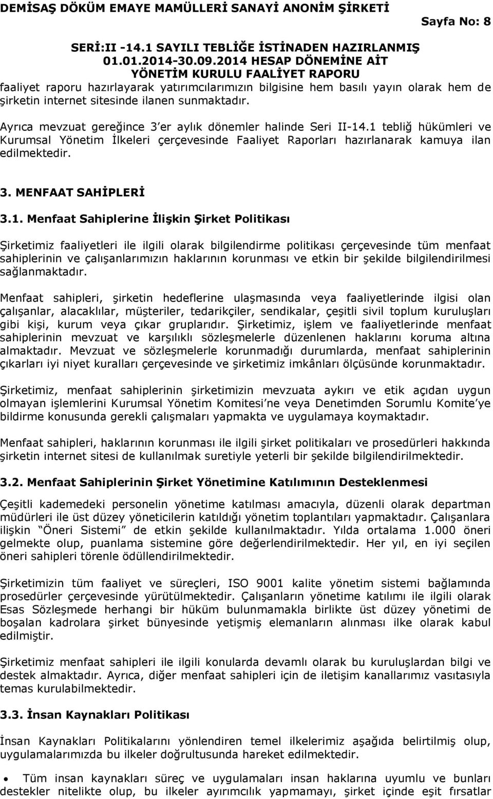 1. Menfaat Sahiplerine İlişkin Şirket Politikası Şirketimiz faaliyetleri ile ilgili olarak bilgilendirme politikası çerçevesinde tüm menfaat sahiplerinin ve çalışanlarımızın haklarının korunması ve