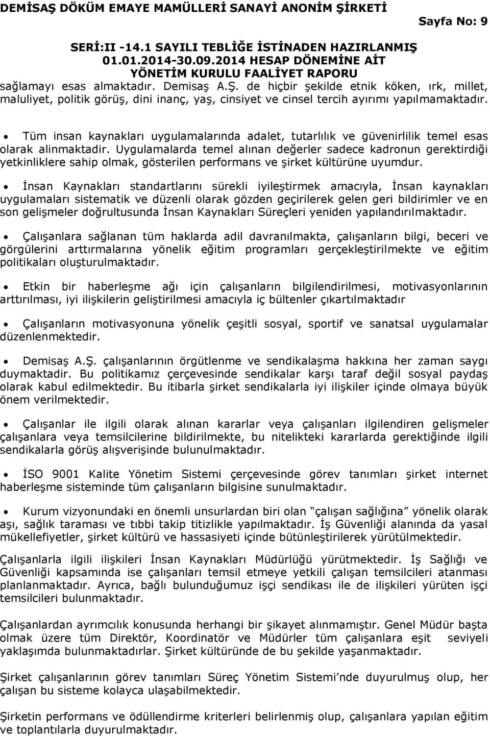 Uygulamalarda temel alınan değerler sadece kadronun gerektirdiği yetkinliklere sahip olmak, gösterilen performans ve şirket kültürüne uyumdur.