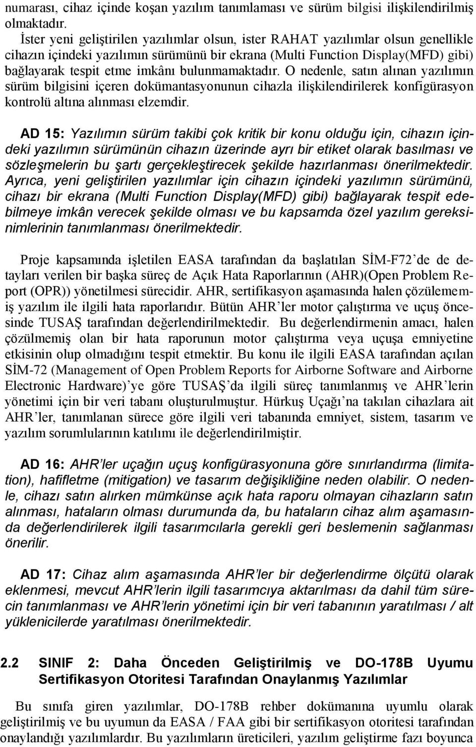 bulunmamaktadır. O nedenle, satın alınan yazılımın sürüm bilgisini içeren dokümantasyonunun cihazla ilişkilendirilerek konfigürasyon kontrolü altına alınması elzemdir.