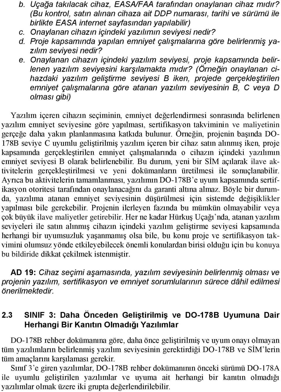 (Örneğin onaylanan cihazdaki yazılım geliştirme seviyesi B iken, projede gerçekleştirilen emniyet çalışmalarına göre atanan yazılım seviyesinin B, C veya D olması gibi) Yazılım içeren cihazın