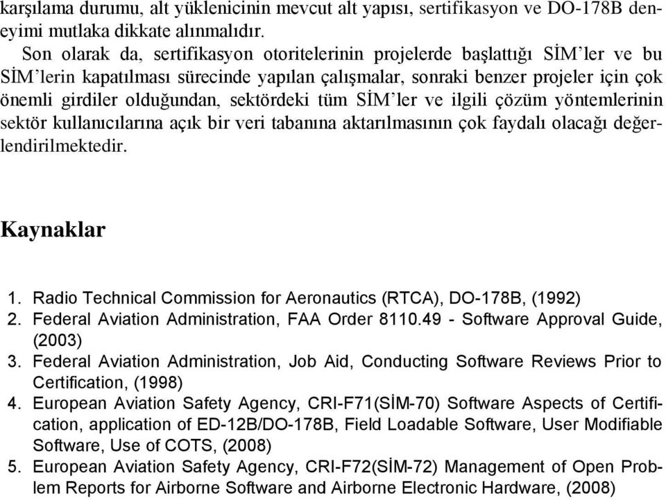 sektördeki tüm SİM ler ve ilgili çözüm yöntemlerinin sektör kullanıcılarına açık bir veri tabanına aktarılmasının çok faydalı olacağı değerlendirilmektedir. Kaynaklar 1.