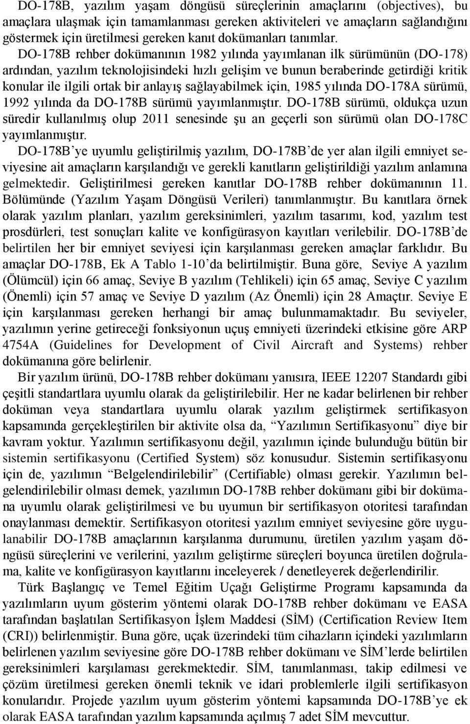 DO-178B rehber dokümanının 1982 yılında yayımlanan ilk sürümünün (DO-178) ardından, yazılım teknolojisindeki hızlı gelişim ve bunun beraberinde getirdiği kritik konular ile ilgili ortak bir anlayış