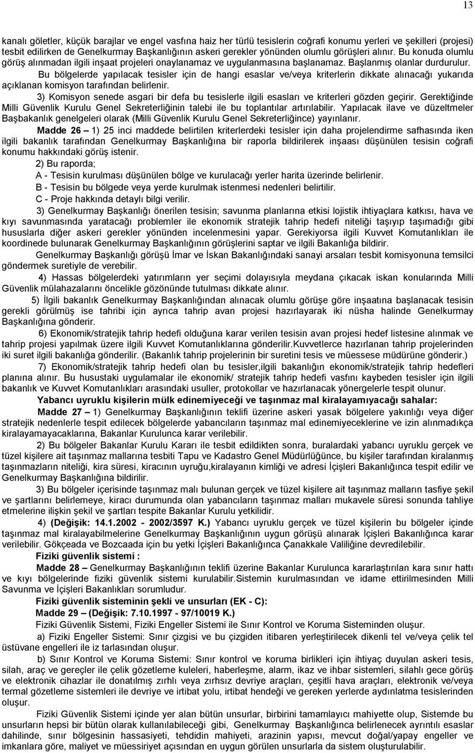 Bu bölgelerde yapılacak tesisler için de hangi esaslar ve/veya kriterlerin dikkate alınacağı yukarıda açıklanan komisyon tarafından belirlenir.