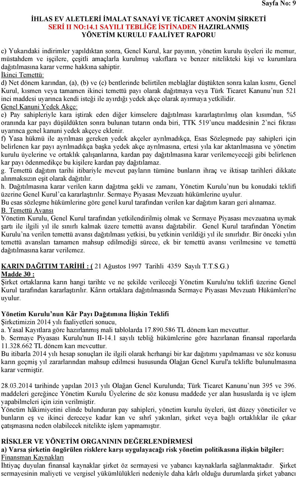 İkinci Temettü: d) Net dönem karından, (a), (b) ve (c) bentlerinde belirtilen meblağlar düştükten sonra kalan kısmı, Genel Kurul, kısmen veya tamamen ikinci temettü payı olarak dağıtmaya veya Türk