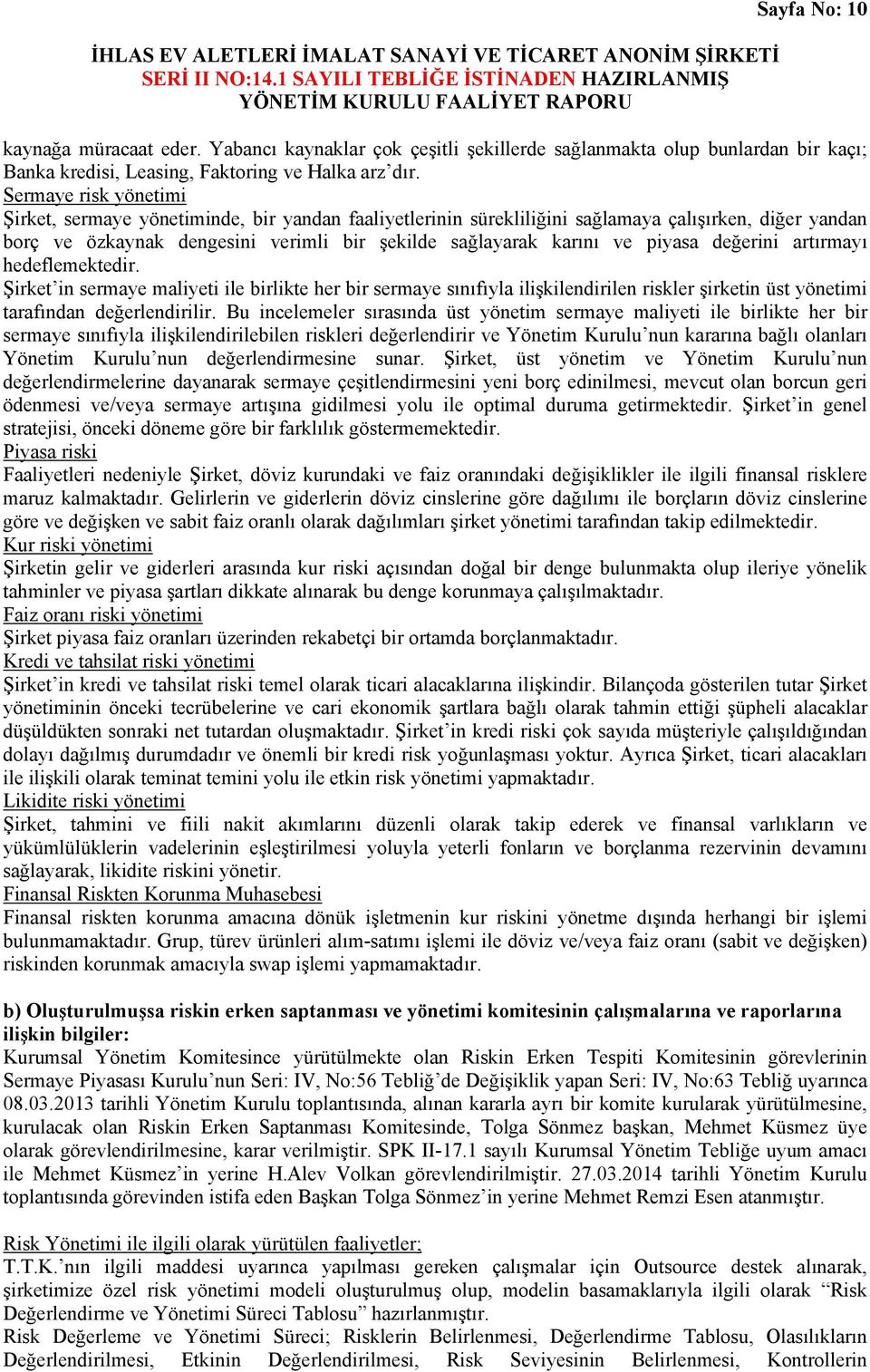 piyasa değerini artırmayı hedeflemektedir. Şirket in sermaye maliyeti ile birlikte her bir sermaye sınıfıyla ilişkilendirilen riskler şirketin üst yönetimi tarafından değerlendirilir.