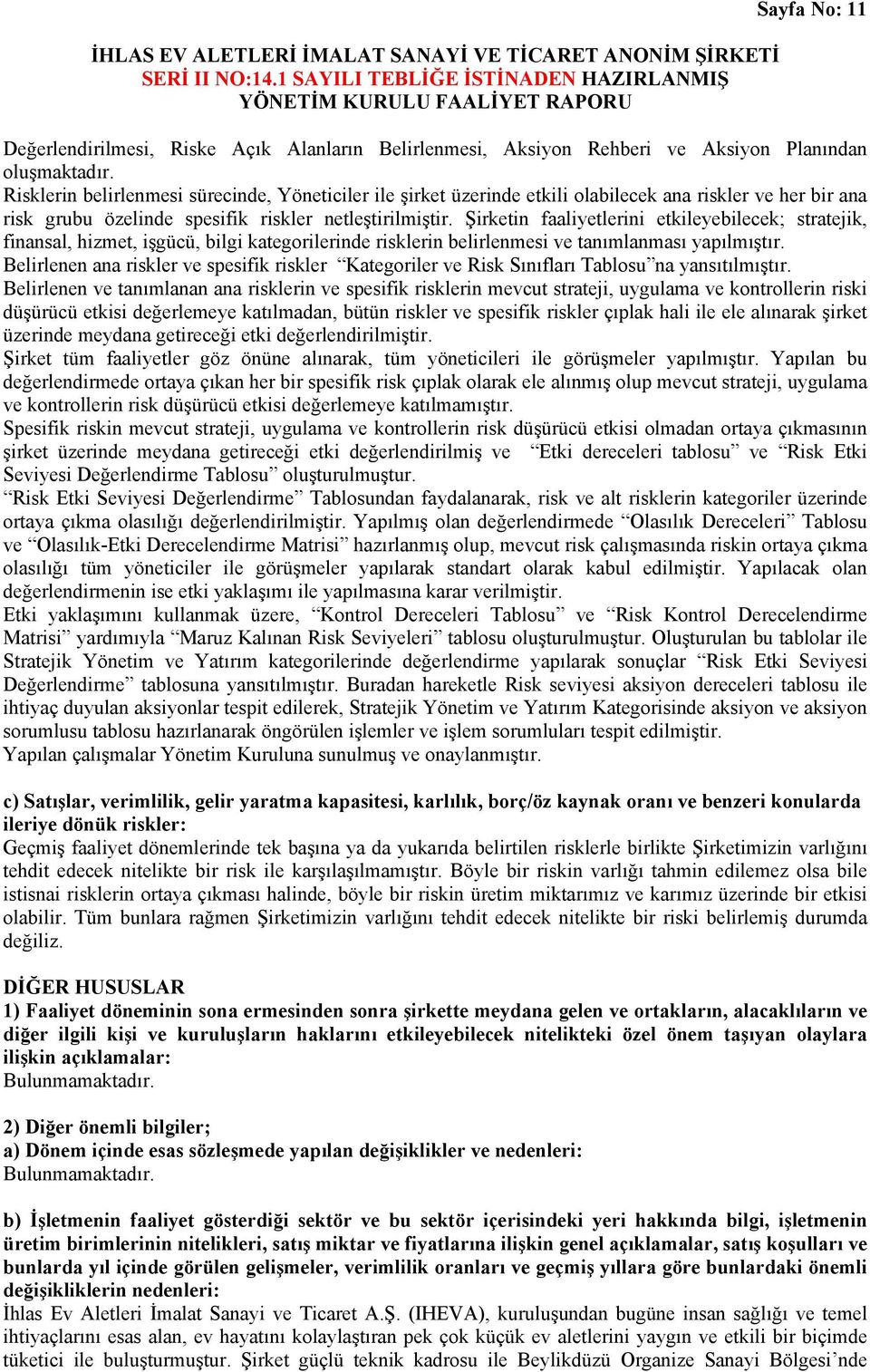 Şirketin faaliyetlerini etkileyebilecek; stratejik, finansal, hizmet, işgücü, bilgi kategorilerinde risklerin belirlenmesi ve tanımlanması yapılmıştır.