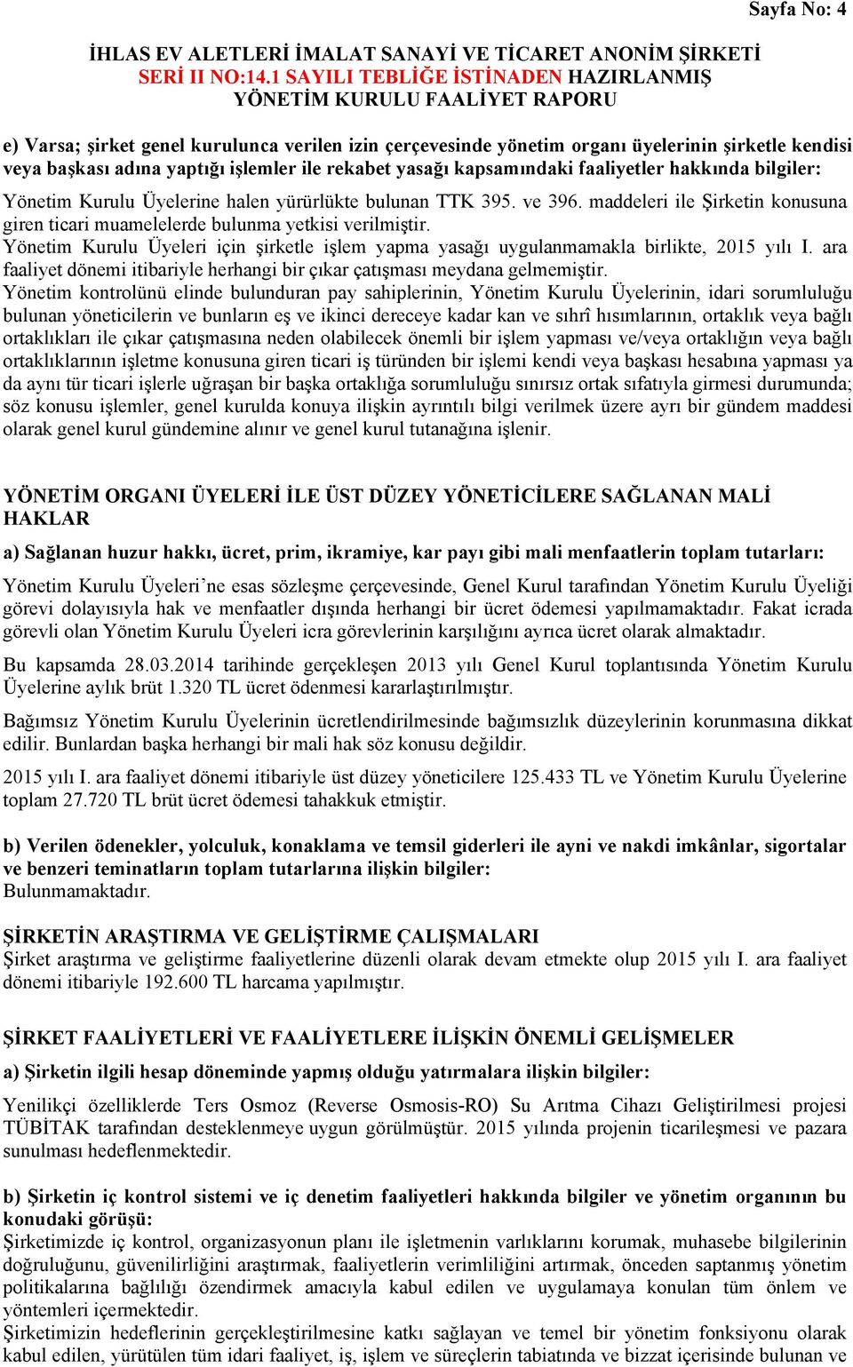 Üyeleri için şirketle işlem yapma yasağı uygulanmamakla birlikte, 2015 yılı I. ara faaliyet dönemi itibariyle herhangi bir çıkar çatışması meydana gelmemiştir.