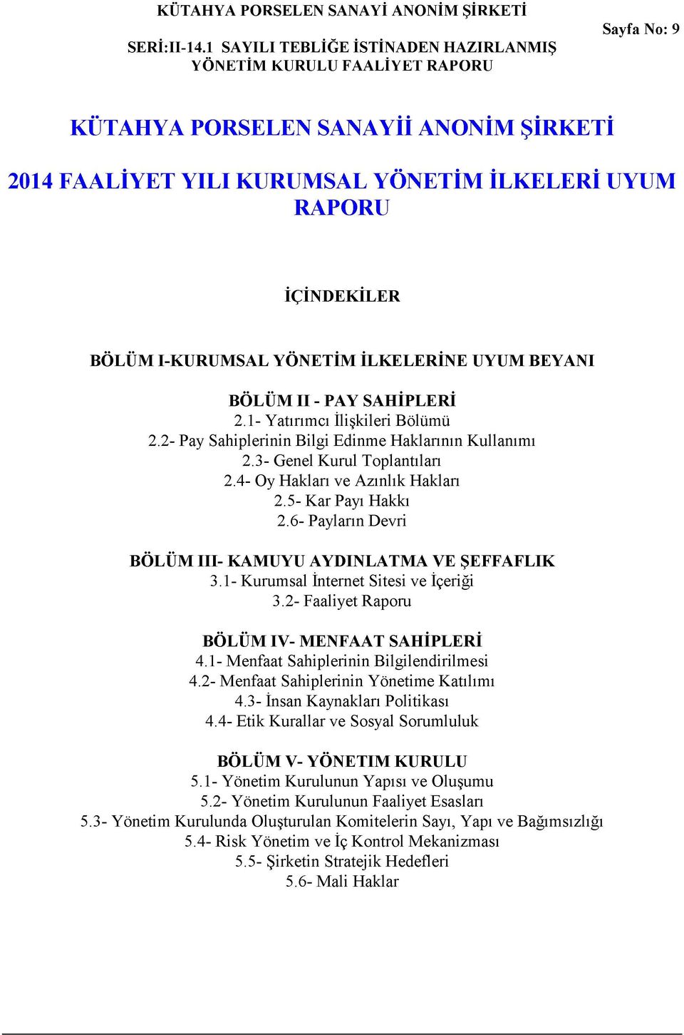 6- Payların Devri BÖLÜM III- KAMUYU AYDINLATMA VE ŞEFFAFLIK 3.1- Kurumsal İnternet Sitesi ve İçeriği 3.2- Faaliyet Raporu BÖLÜM IV- MENFAAT SAHİPLERİ 4.1- Menfaat Sahiplerinin Bilgilendirilmesi 4.