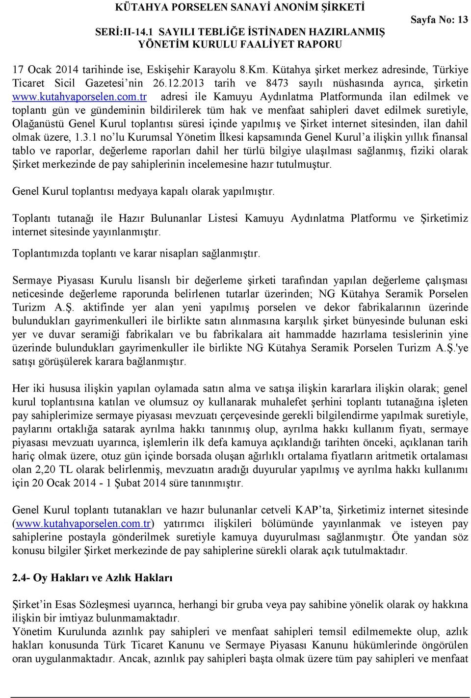 tr adresi ile Kamuyu Aydınlatma Platformunda ilan edilmek ve toplantı gün ve gündeminin bildirilerek tüm hak ve menfaat sahipleri davet edilmek suretiyle, Olağanüstü Genel Kurul toplantısı süresi