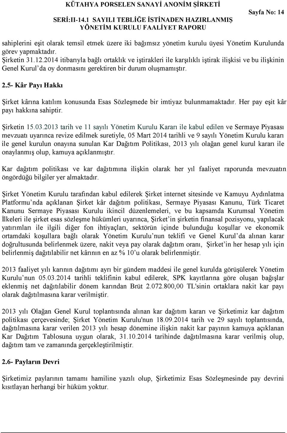 5- Kâr Payı Hakkı Şirket kârına katılım konusunda Esas Sözleşmede bir imtiyaz bulunmamaktadır. Her pay eşit kâr payı hakkına sahiptir. Şirketin 15.03.