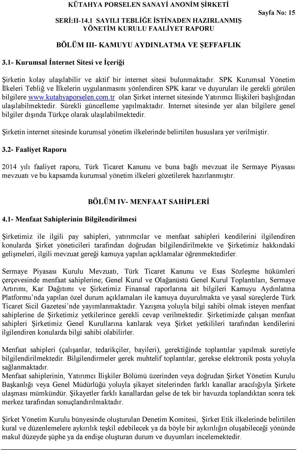 tr olan Şirket internet sitesinde Yatırımcı İlişkileri başlığından ulaşılabilmektedir. Sürekli güncelleme yapılmaktadır.