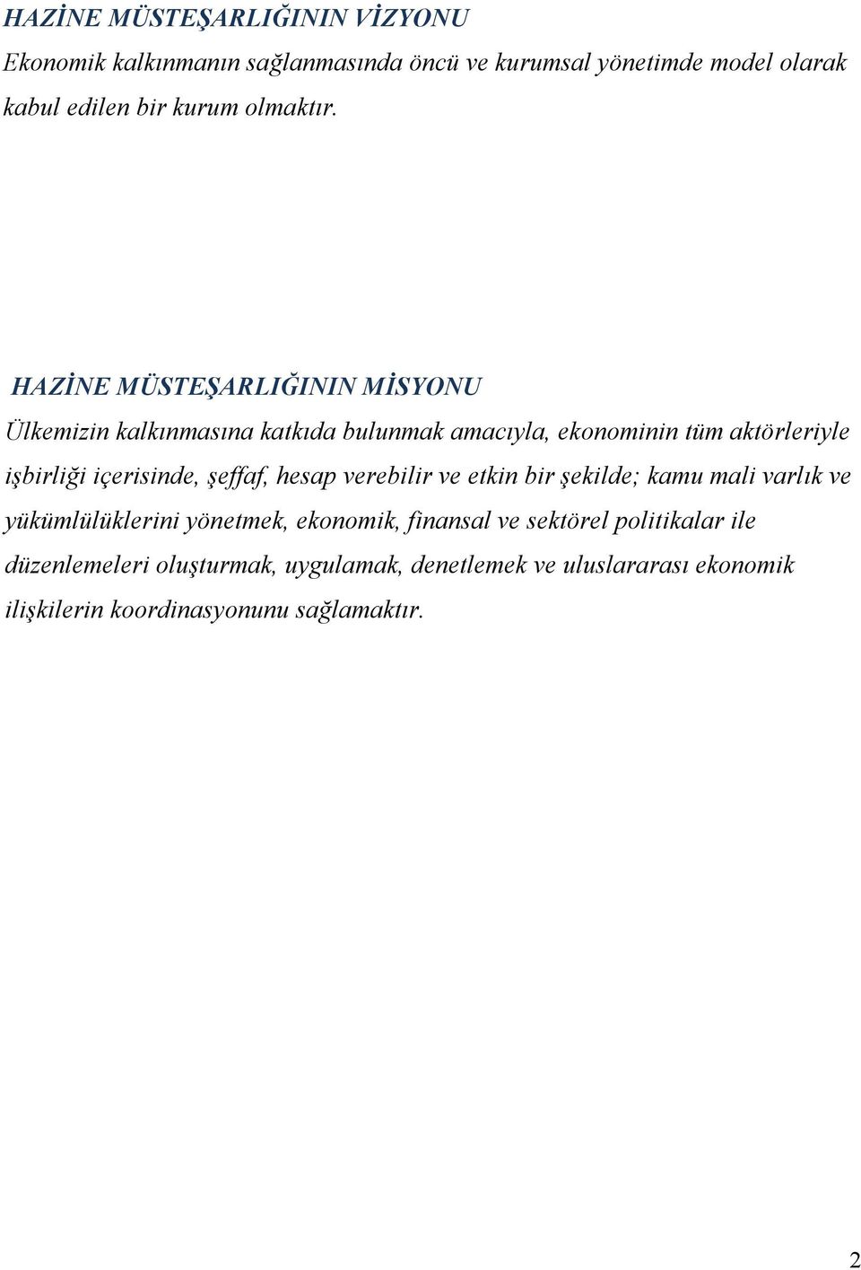 HAZİNE MÜSTEŞARLIĞININ MİSYONU Ülkemizin kalkınmasına katkıda bulunmak amacıyla, ekonominin tüm aktörleriyle işbirliği içerisinde,