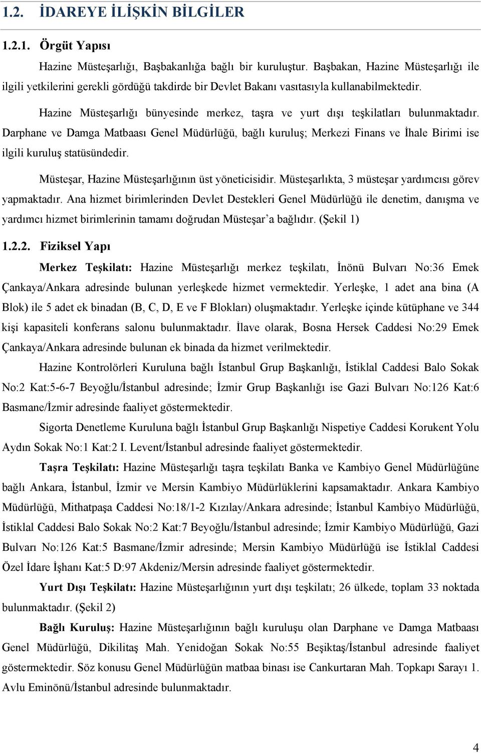 Hazine Müsteşarlığı bünyesinde merkez, taşra ve yurt dışı teşkilatları bulunmaktadır.