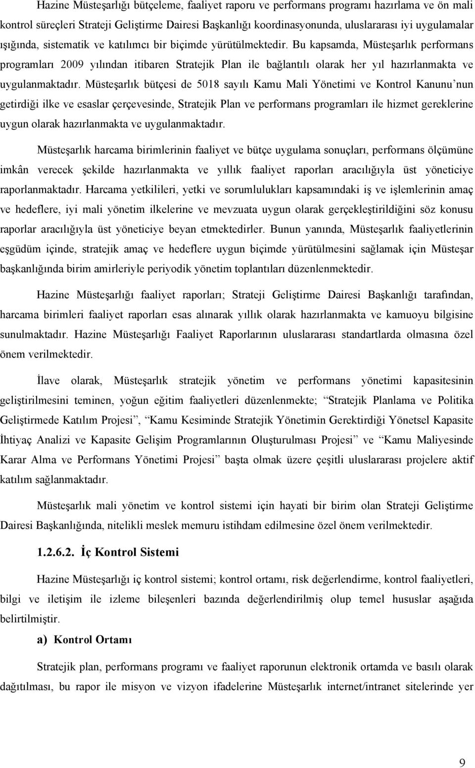 Bu kapsamda, Müsteşarlık performans programları 2009 yılından itibaren Stratejik Plan ile bağlantılı olarak her yıl hazırlanmakta ve uygulanmaktadır.