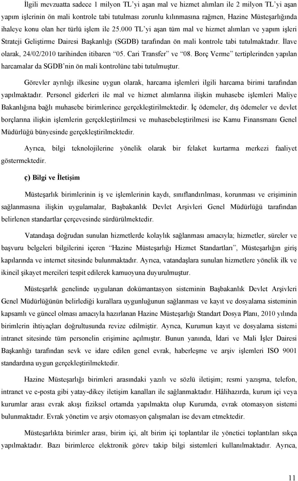 İlave olarak, 24/02/2010 tarihinden itibaren 05. Cari Transfer ve 08. Borç Verme tertiplerinden yapılan harcamalar da SGDB nin ön mali kontrolüne tabi tutulmuştur.