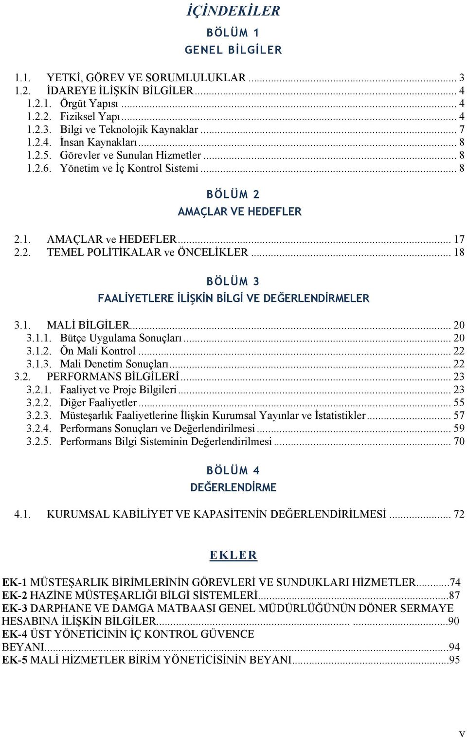 .. 18 BÖLÜM 3 FAALİYETLERE İLİŞKİN BİLGİ VE DEĞERLENDİRMELER 3.1. MALİ BİLGİLER... 20 3.1.1. Bütçe Uygulama Sonuçları... 20 3.1.2. Ön Mali Kontrol... 22 3.1.3. Mali Denetim Sonuçları... 22 3.2. PERFORMANS BİLGİLERİ.