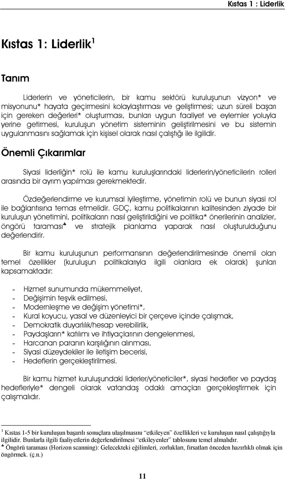 olarak nasıl çalıştığı ile ilgilidir. Önemli Çıkarımlar Siyasi liderliğin* rolü ile kamu kuruluşlarındaki liderlerin/yöneticilerin rolleri arasında bir ayrım yapılması gerekmektedir.