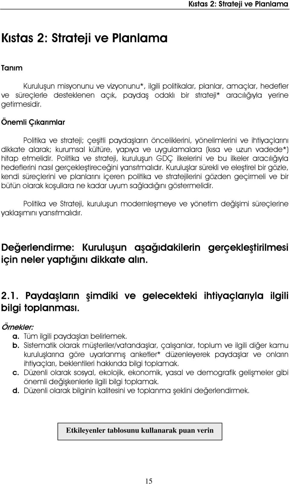 Önemli Çıkarımlar Politika ve strateji; çeşitli paydaşların önceliklerini, yönelimlerini ve ihtiyaçlarını dikkate alarak; kurumsal kültüre, yapıya ve uygulamalara (kısa ve uzun vadede*) hitap