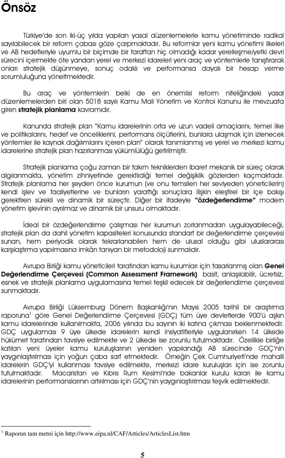 araç ve yöntemlerle tanıştırarak onları stratejik düşünmeye, sonuç odaklı ve performansa dayalı bir hesap verme sorumluluğuna yöneltmektedir.