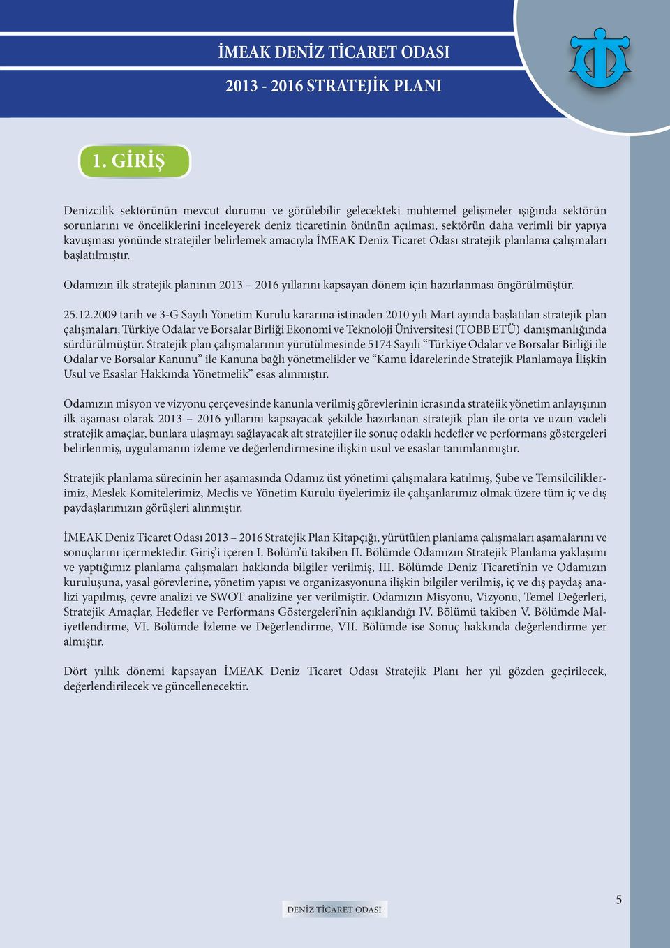 verimli bir yapıya kavuşması yönünde stratejiler belirlemek amacıyla İMEAK Deniz Ticaret Odası stratejik planlama çalışmaları başlatılmıştır.