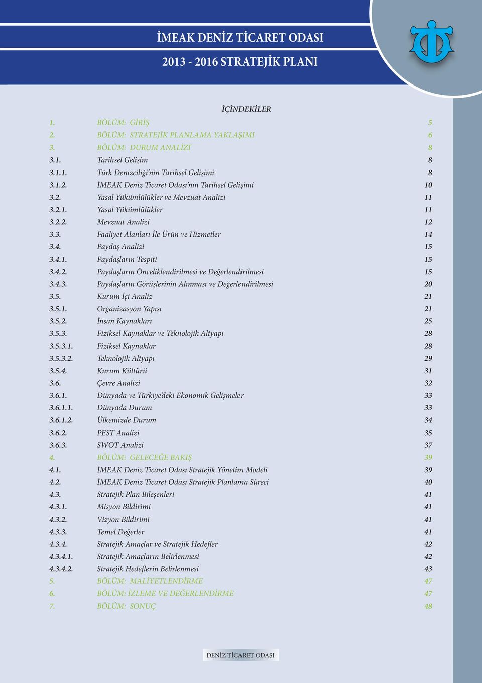 4.2. Paydaşların Önceliklendirilmesi ve Değerlendirilmesi 15 3.4.3. Paydaşların Görüşlerinin Alınması ve Değerlendirilmesi 20 3.5. Kurum İçi Analiz 21 3.5.1. Organizasyon Yapısı 21 3.5.2. İnsan Kaynakları 25 3.