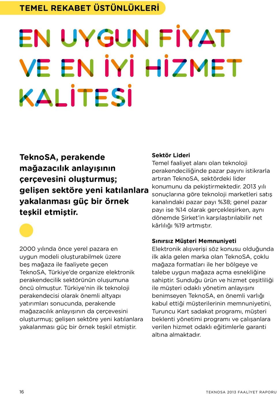 2013 yılı sonuçlarına göre teknoloji marketleri satış kanalındaki pazar payı %38; genel pazar payı ise %14 olarak gerçekleşirken, aynı dönemde Şirket in karşılaştırılabilir net kârlılığı %19