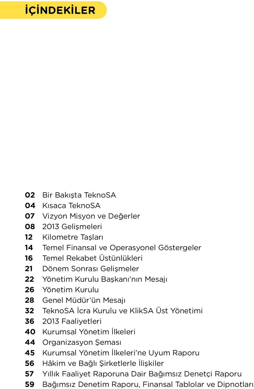 TeknoSA İcra Kurulu ve KlikSA Üst Yönetimi 36 2013 Faaliyetleri 40 Kurumsal Yönetim İlkeleri 44 Organizasyon Şeması 45 Kurumsal Yönetim İlkeleri ne Uyum